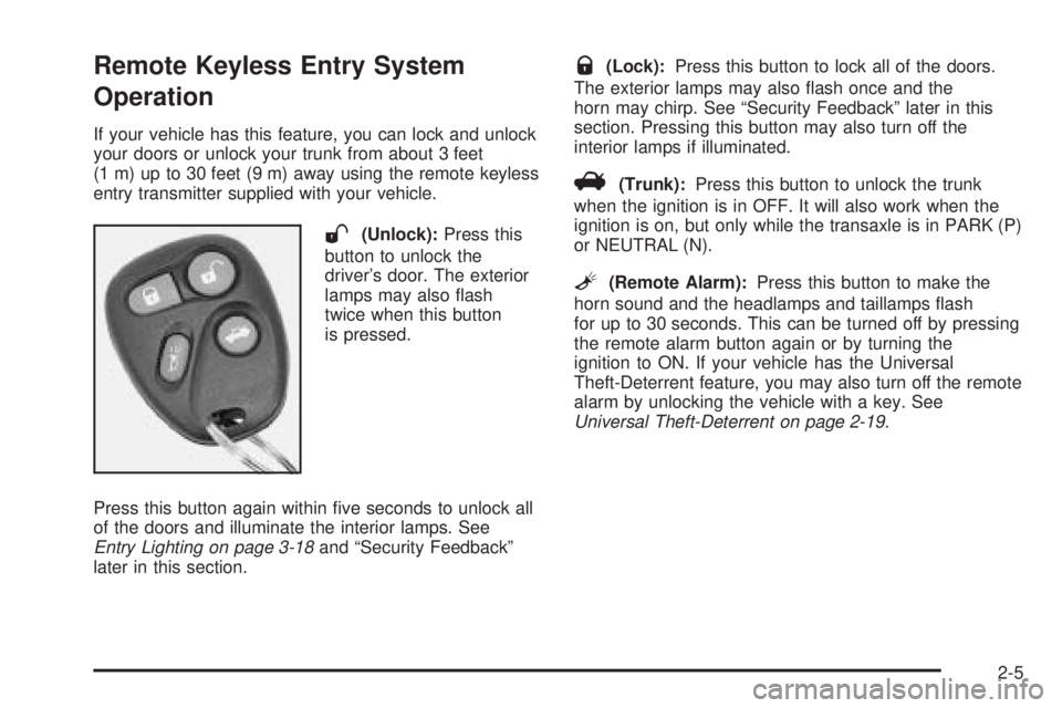 PONTIAC BONNEVILLE 2005 Repair Manual Remote Keyless Entry System
Operation
If your vehicle has this feature, you can lock and unlock
your doors or unlock your trunk from about 3 feet
(1 m) up to 30 feet (9 m) away using the remote keyles
