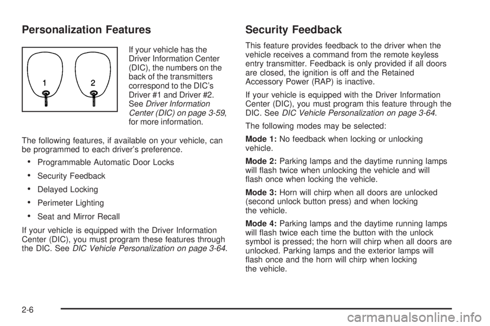 PONTIAC BONNEVILLE 2005 Repair Manual Personalization Features
If your vehicle has the
Driver Information Center
(DIC), the numbers on the
back of the transmitters
correspond to the DIC’s
Driver #1 and Driver #2.
SeeDriver Information
C
