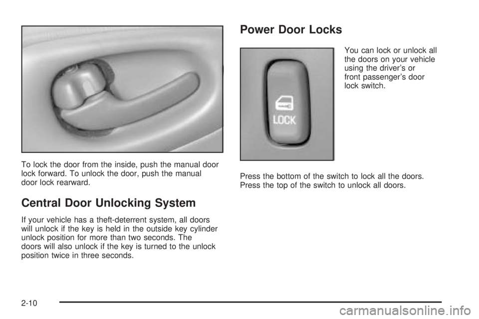 PONTIAC BONNEVILLE 2005 Manual PDF To lock the door from the inside, push the manual door
lock forward. To unlock the door, push the manual
door lock rearward.
Central Door Unlocking System
If your vehicle has a theft-deterrent system, PONTIAC BONNEVILLE 2005 Manual PDF To lock the door from the inside, push the manual door
lock forward. To unlock the door, push the manual
door lock rearward.
Central Door Unlocking System
If your vehicle has a theft-deterrent system,