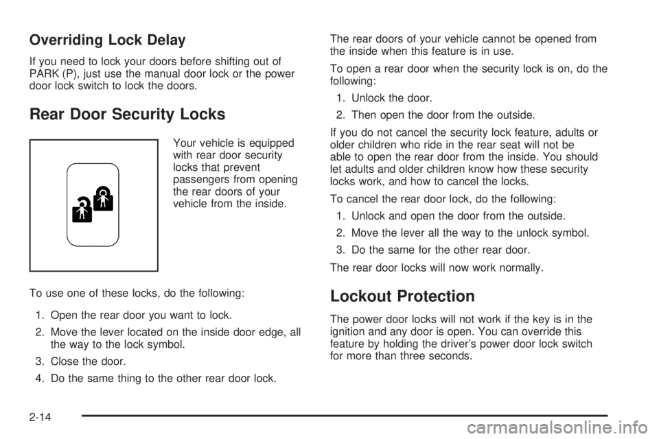 PONTIAC BONNEVILLE 2005 Manual PDF Overriding Lock Delay
If you need to lock your doors before shifting out of
PARK (P), just use the manual door lock or the power
door lock switch to lock the doors.
Rear Door Security Locks
Your vehic PONTIAC BONNEVILLE 2005 Manual PDF Overriding Lock Delay
If you need to lock your doors before shifting out of
PARK (P), just use the manual door lock or the power
door lock switch to lock the doors.
Rear Door Security Locks
Your vehic