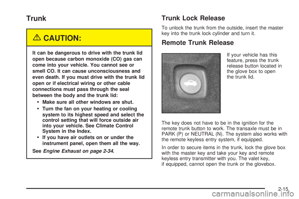 PONTIAC BONNEVILLE 2005 Manual PDF Trunk
{CAUTION:
It can be dangerous to drive with the trunk lid
open because carbon monoxide (CO) gas can
come into your vehicle. You cannot see or
smell CO. It can cause unconsciousness and
even deat PONTIAC BONNEVILLE 2005 Manual PDF Trunk
{CAUTION:
It can be dangerous to drive with the trunk lid
open because carbon monoxide (CO) gas can
come into your vehicle. You cannot see or
smell CO. It can cause unconsciousness and
even deat