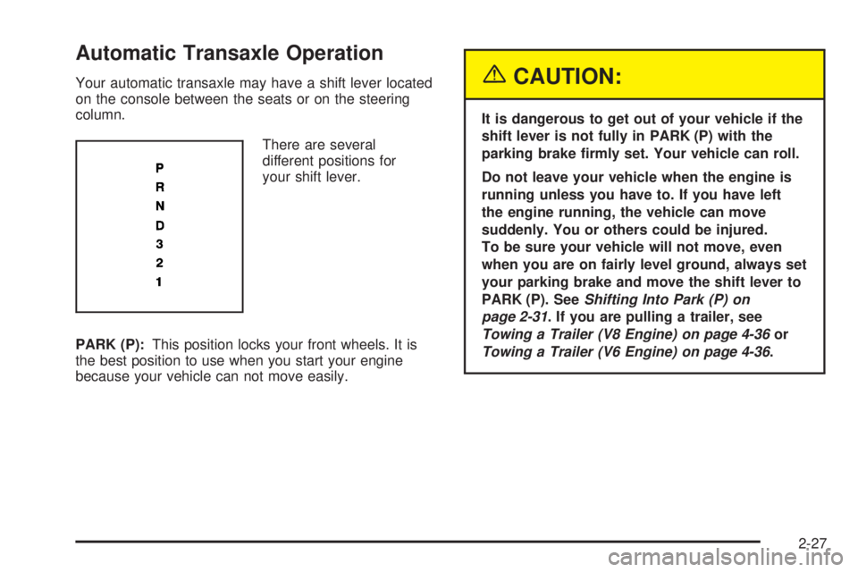 PONTIAC BONNEVILLE 2005 Owners Manual Automatic Transaxle Operation
Your automatic transaxle may have a shift lever located
on the console between the seats or on the steering
column.
There are several
different positions for
your shift l PONTIAC BONNEVILLE 2005 Owners Manual Automatic Transaxle Operation
Your automatic transaxle may have a shift lever located
on the console between the seats or on the steering
column.
There are several
different positions for
your shift l