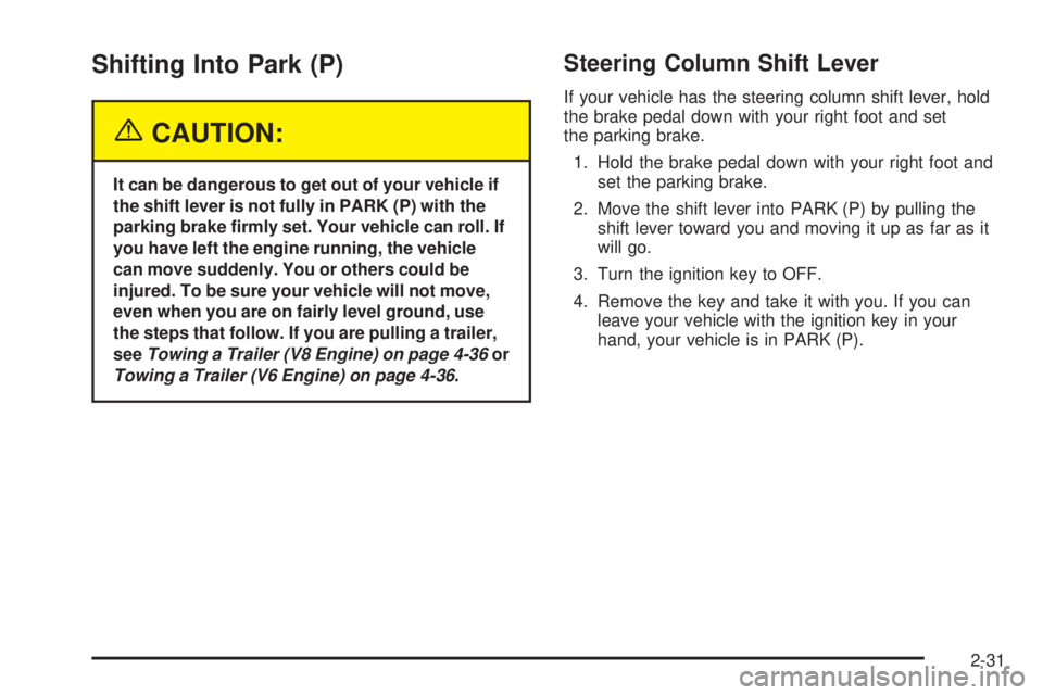 PONTIAC BONNEVILLE 2005  Owners Manual Shifting Into Park (P)
{CAUTION:
It can be dangerous to get out of your vehicle if
the shift lever is not fully in PARK (P) with the
parking brake �rmly set. Your vehicle can roll. If
you have left th