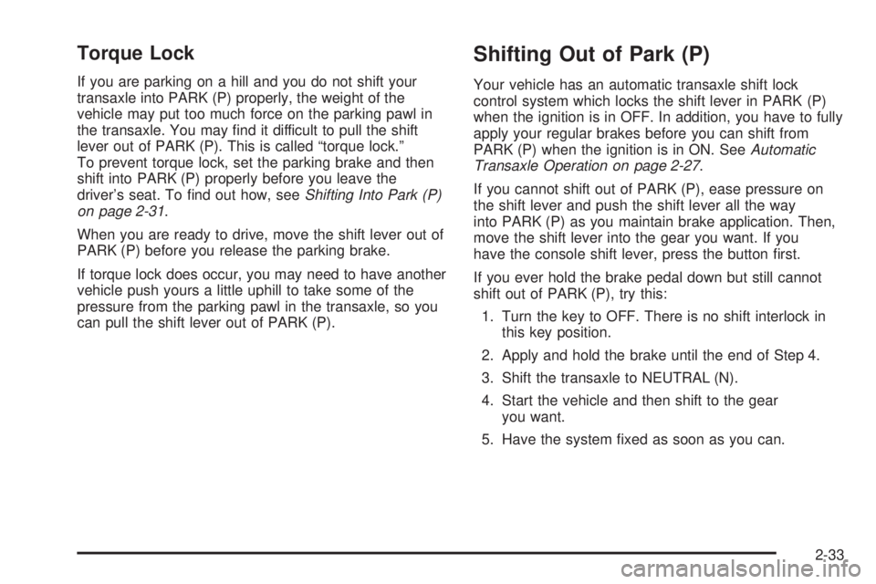 PONTIAC BONNEVILLE 2005  Owners Manual Torque Lock
If you are parking on a hill and you do not shift your
transaxle into PARK (P) properly, the weight of the
vehicle may put too much force on the parking pawl in
the transaxle. You may �nd 