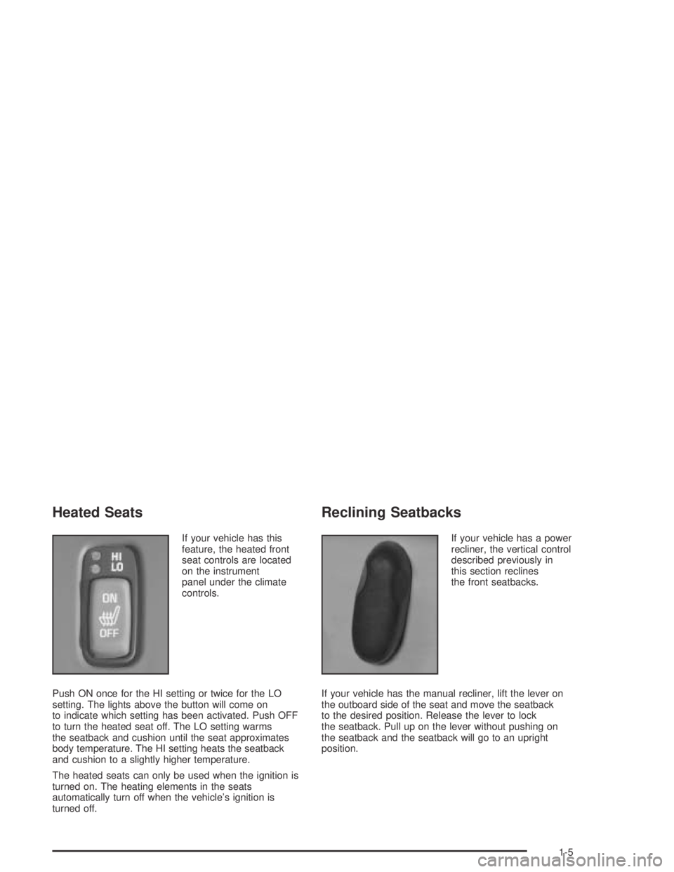 PONTIAC BONNEVILLE 2004 User Guide Heated Seats
If your vehicle has this
feature, the heated front
seat controls are located
on the instrument
panel under the climate
controls.
Push ON once for the HI setting or twice for the LO
settin PONTIAC BONNEVILLE 2004 User Guide Heated Seats
If your vehicle has this
feature, the heated front
seat controls are located
on the instrument
panel under the climate
controls.
Push ON once for the HI setting or twice for the LO
settin
