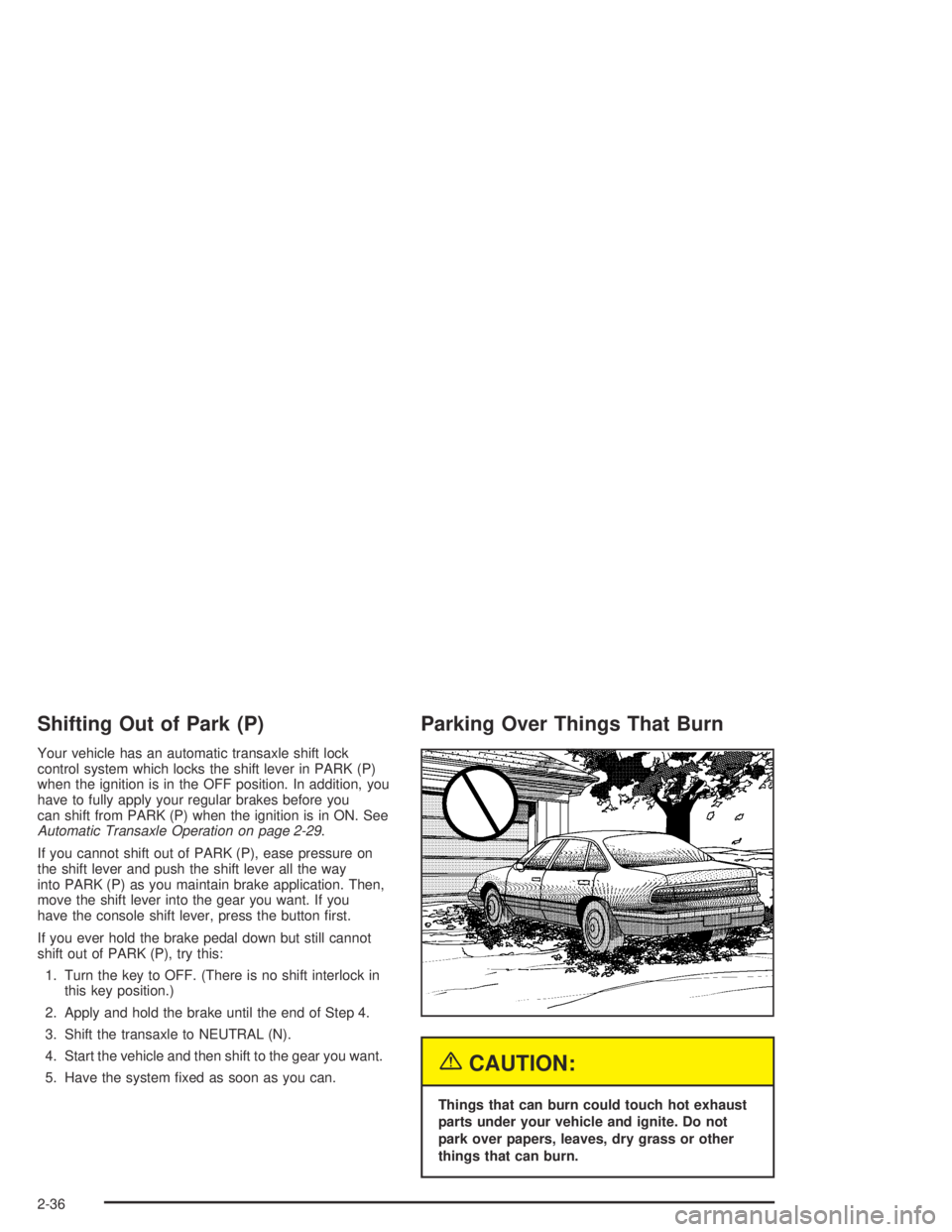 PONTIAC BONNEVILLE 2004  Owners Manual Shifting Out of Park (P)
Your vehicle has an automatic transaxle shift lock
control system which locks the shift lever in PARK (P)
when the ignition is in the OFF position. In addition, you
have to fu