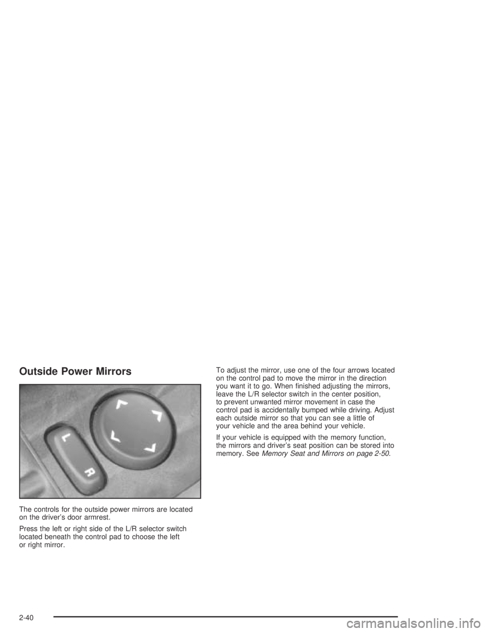 PONTIAC BONNEVILLE 2004  Owners Manual Outside Power Mirrors
The controls for the outside power mirrors are located
on the driver’s door armrest.
Press the left or right side of the L/R selector switch
located beneath the control pad to 