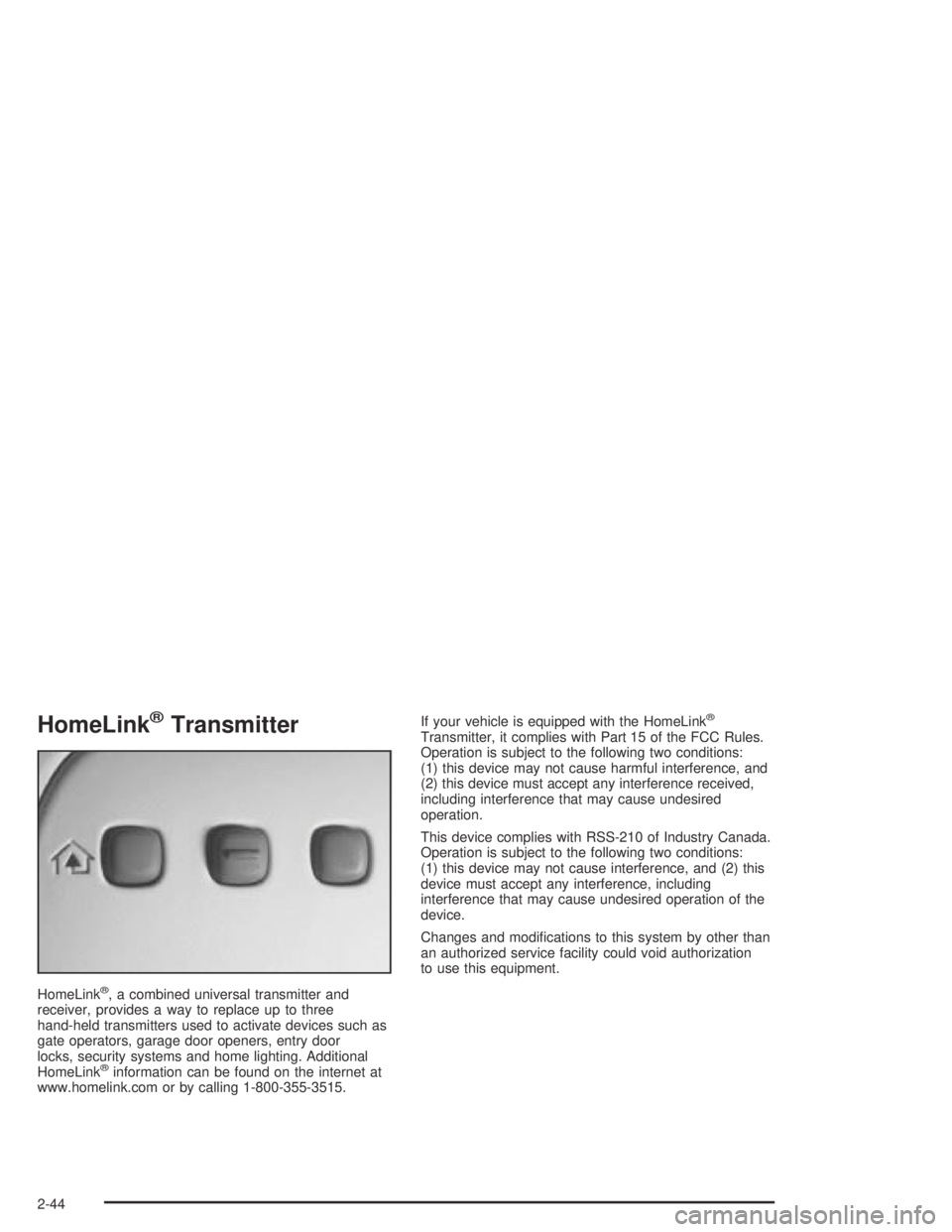 PONTIAC BONNEVILLE 2004  Owners Manual HomeLink®Transmitter
HomeLink®, a combined universal transmitter and
receiver, provides a way to replace up to three
hand-held transmitters used to activate devices such as
gate operators, garage do