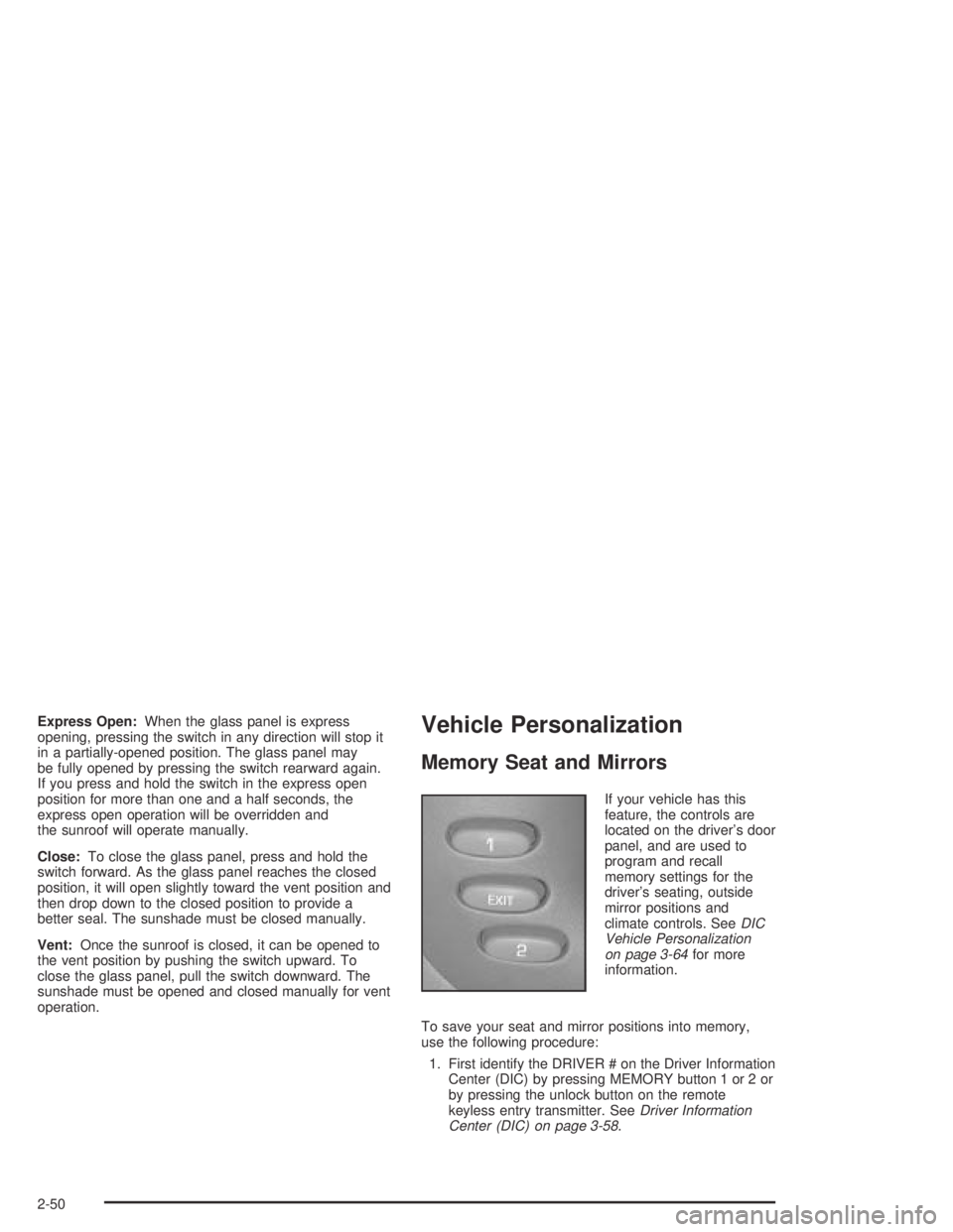 PONTIAC BONNEVILLE 2004  Owners Manual Express Open:When the glass panel is express
opening, pressing the switch in any direction will stop it
in a partially-opened position. The glass panel may
be fully opened by pressing the switch rearw