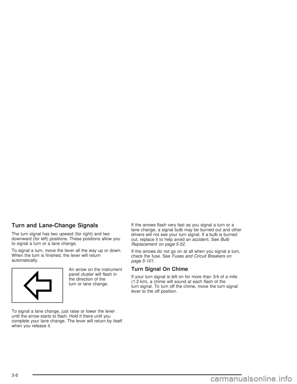 PONTIAC BONNEVILLE 2004  Owners Manual Turn and Lane-Change Signals
The turn signal has two upward (for right) and two
downward (for left) positions. These positions allow you
to signal a turn or a lane change.
To signal a turn, move the l