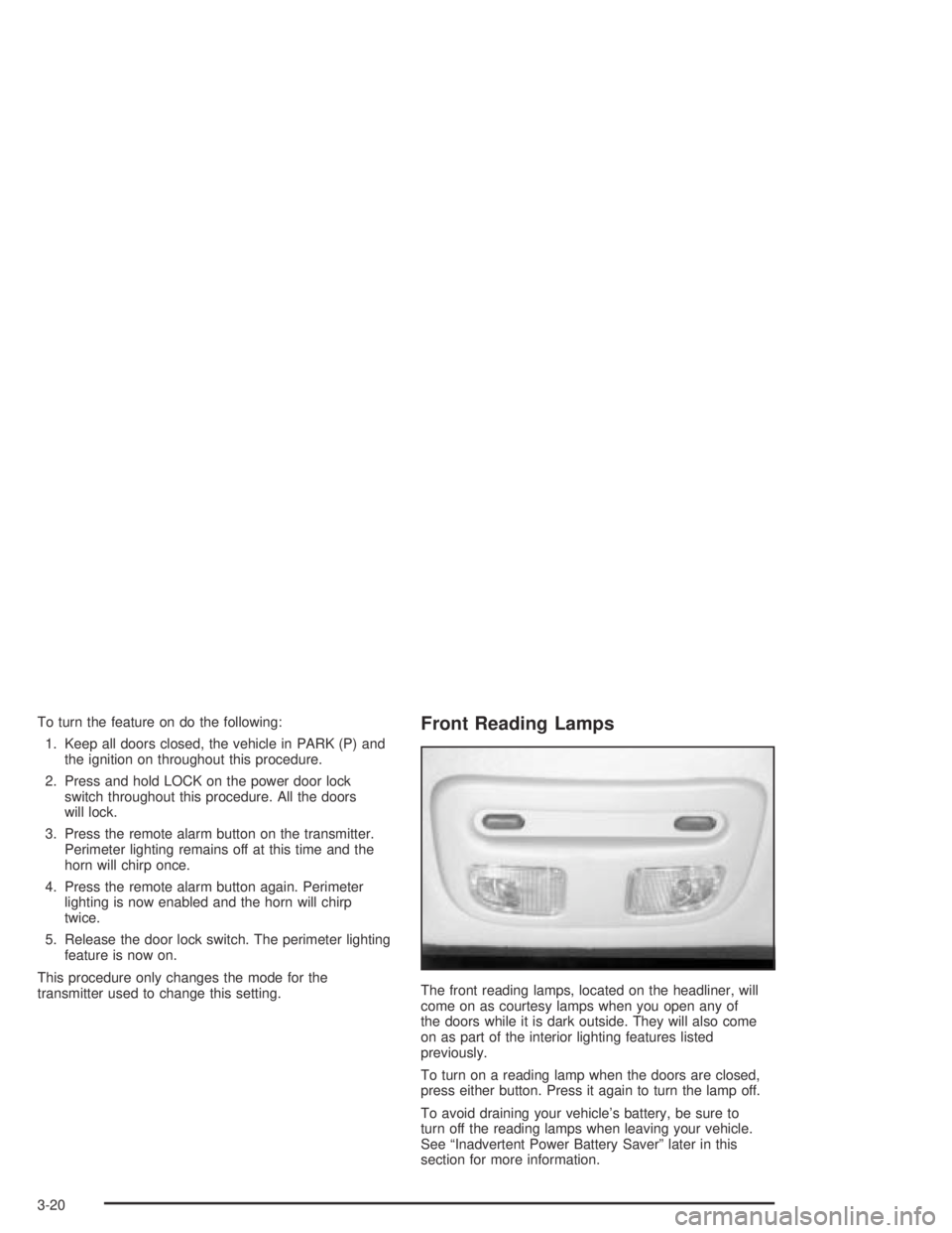 PONTIAC BONNEVILLE 2004  Owners Manual To turn the feature on do the following:
1. Keep all doors closed, the vehicle in PARK (P) and
the ignition on throughout this procedure.
2. Press and hold LOCK on the power door lock
switch throughou