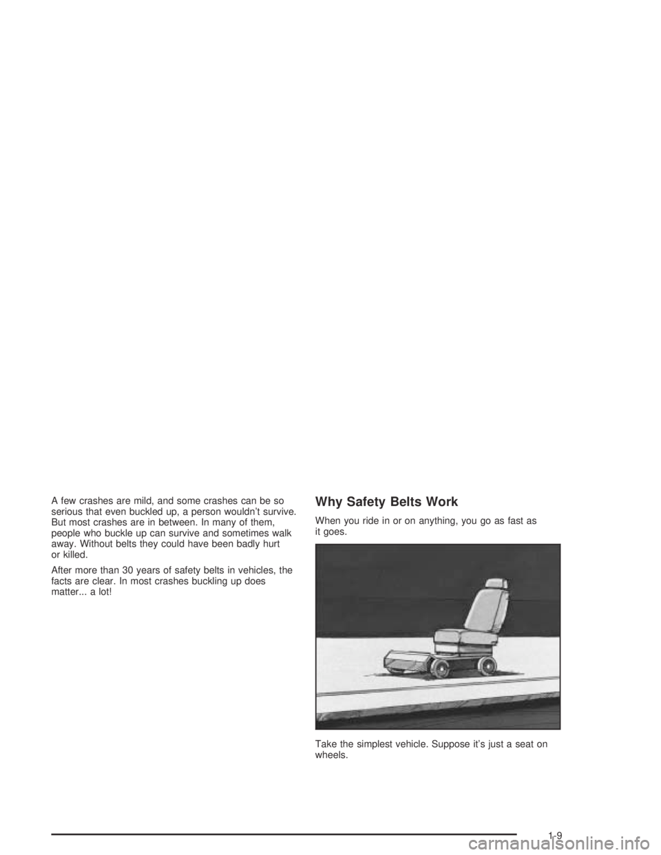 PONTIAC BONNEVILLE 2004 User Guide A few crashes are mild, and some crashes can be so
serious that even buckled up, a person wouldn’t survive.
But most crashes are in between. In many of them,
people who buckle up can survive and som