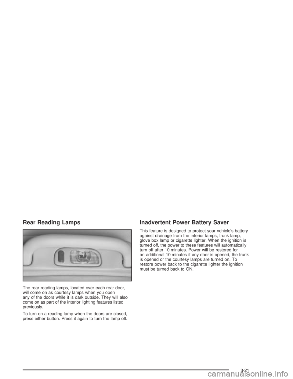 PONTIAC BONNEVILLE 2004 Owners Manual Rear Reading Lamps
The rear reading lamps, located over each rear door,
will come on as courtesy lamps when you open
any of the doors while it is dark outside. They will also
come on as part of the in PONTIAC BONNEVILLE 2004 Owners Manual Rear Reading Lamps
The rear reading lamps, located over each rear door,
will come on as courtesy lamps when you open
any of the doors while it is dark outside. They will also
come on as part of the in