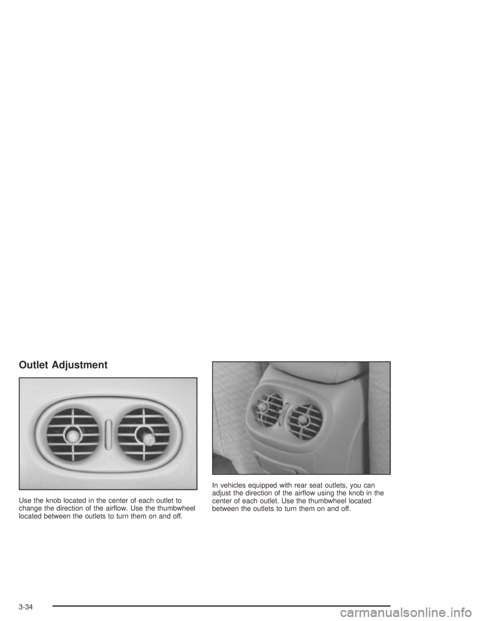 PONTIAC BONNEVILLE 2004  Owners Manual Outlet Adjustment
Use the knob located in the center of each outlet to
change the direction of the air�ow. Use the thumbwheel
located between the outlets to turn them on and off.In vehicles equipped w