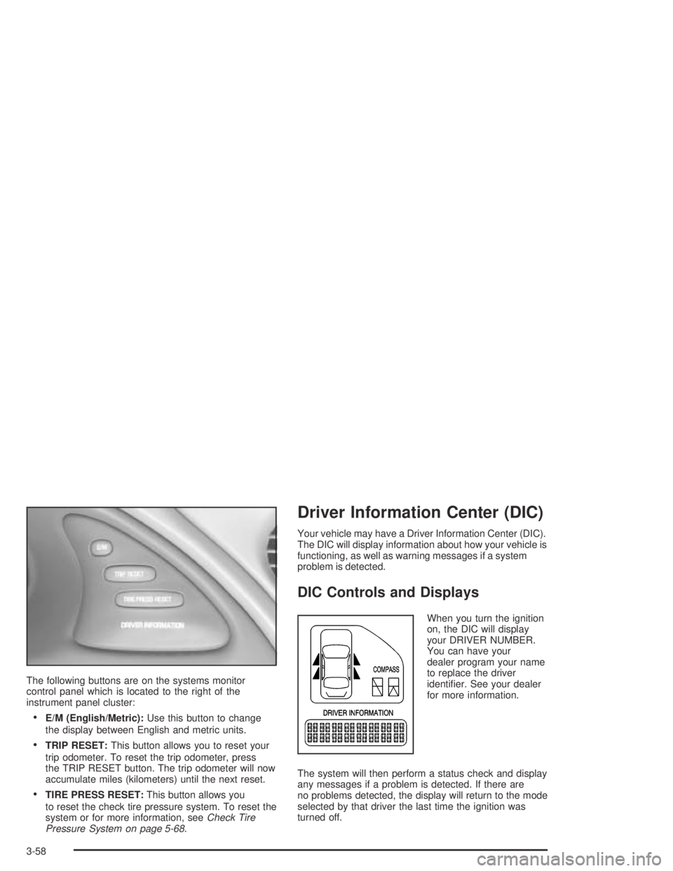 PONTIAC BONNEVILLE 2004  Owners Manual The following buttons are on the systems monitor
control panel which is located to the right of the
instrument panel cluster:
E/M (English/Metric):Use this button to change
the display between Englis
