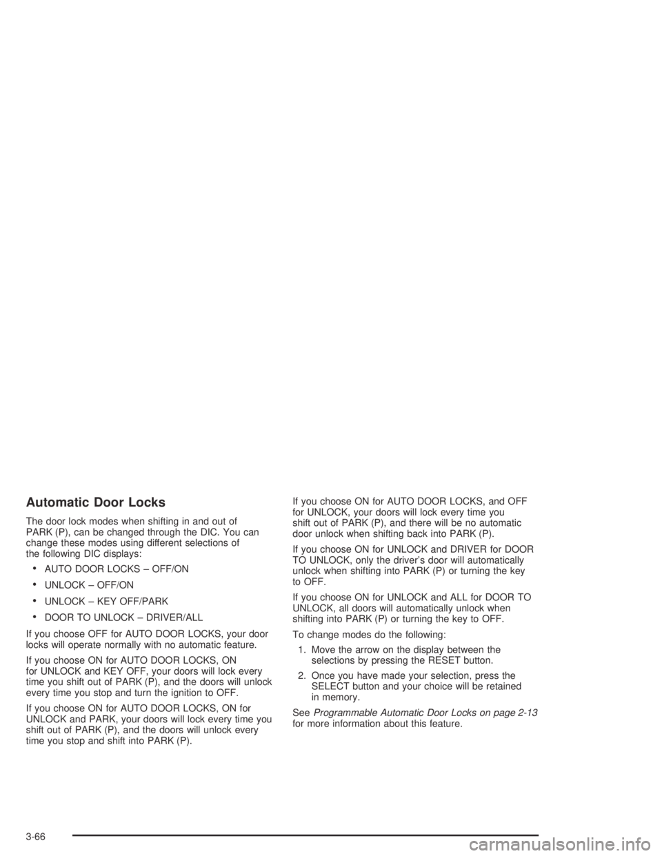 PONTIAC BONNEVILLE 2004  Owners Manual Automatic Door Locks
The door lock modes when shifting in and out of
PARK (P), can be changed through the DIC. You can
change these modes using different selections of
the following DIC displays:
AUT