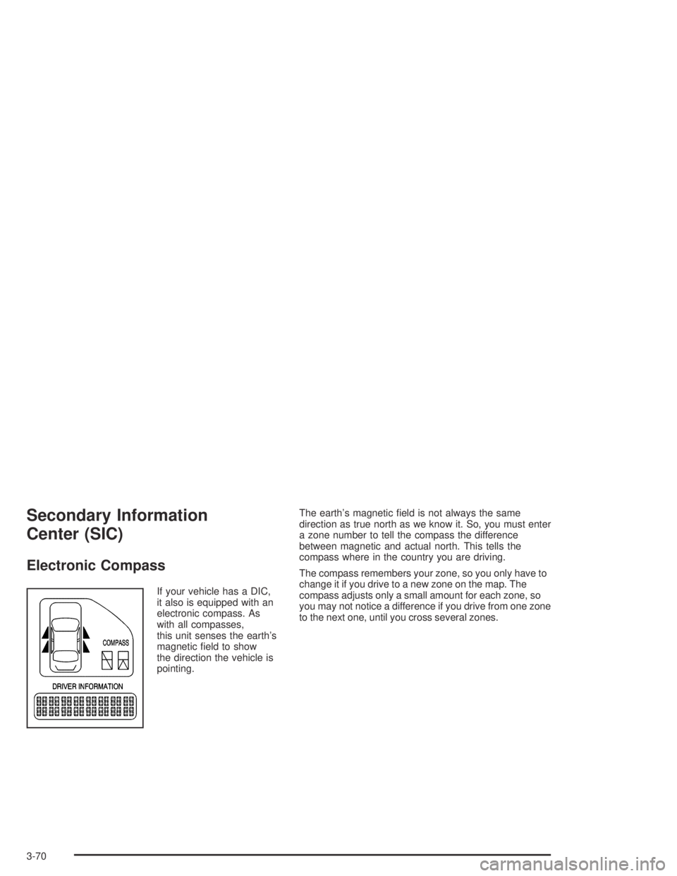 PONTIAC BONNEVILLE 2004  Owners Manual Secondary Information
Center (SIC)
Electronic Compass
If your vehicle has a DIC,
it also is equipped with an
electronic compass. As
with all compasses,
this unit senses the earth’s
magnetic �eld to 