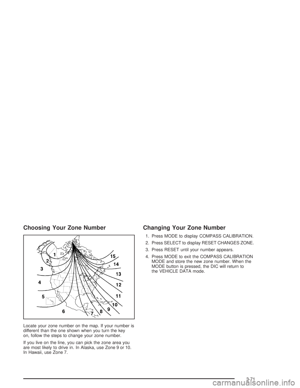 PONTIAC BONNEVILLE 2004  Owners Manual Choosing Your Zone Number
Locate your zone number on the map. If your number is
different than the one shown when you turn the key
on, follow the steps to change your zone number.
If you live on the l