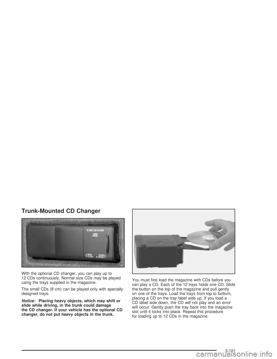 PONTIAC BONNEVILLE 2004  Owners Manual Trunk-Mounted CD Changer
With the optional CD changer, you can play up to
12 CDs continuously. Normal size CDs may be played
using the trays supplied in the magazine.
The small CDs (8 cm) can be playe