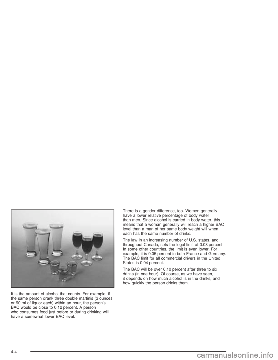 PONTIAC BONNEVILLE 2004  Owners Manual It is the amount of alcohol that counts. For example, if
the same person drank three double martinis (3 ounces
or 90 ml of liquor each) within an hour, the person’s
BAC would be close to 0.12 percen