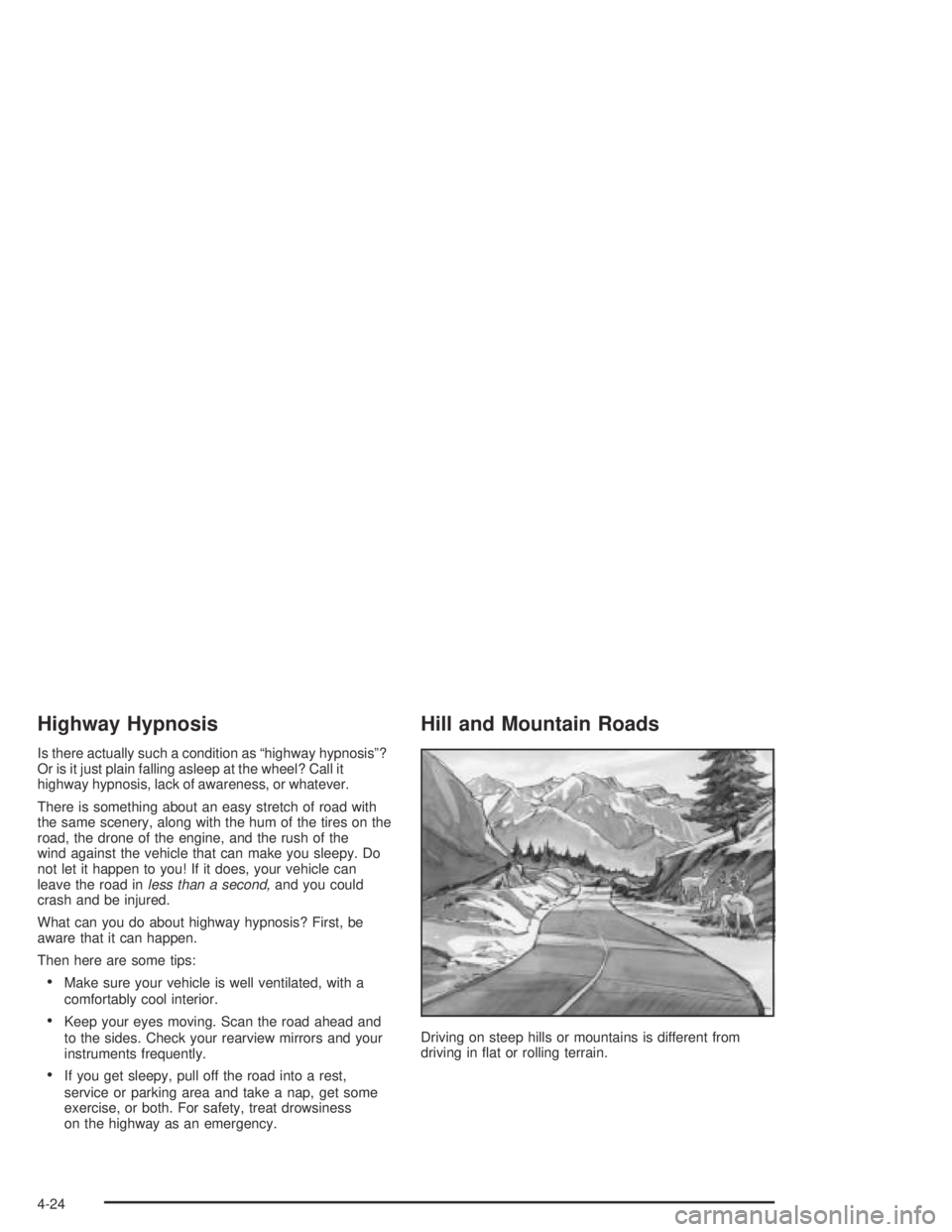 PONTIAC BONNEVILLE 2004 Owners Manual Highway Hypnosis
Is there actually such a condition as “highway hypnosis”?
Or is it just plain falling asleep at the wheel? Call it
highway hypnosis, lack of awareness, or whatever.
There is somet PONTIAC BONNEVILLE 2004 Owners Manual Highway Hypnosis
Is there actually such a condition as “highway hypnosis”?
Or is it just plain falling asleep at the wheel? Call it
highway hypnosis, lack of awareness, or whatever.
There is somet