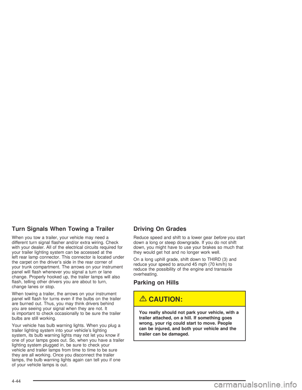 PONTIAC BONNEVILLE 2004  Owners Manual Turn Signals When Towing a Trailer
When you tow a trailer, your vehicle may need a
different turn signal �asher and/or extra wiring. Check
with your dealer. All of the electrical circuits required for