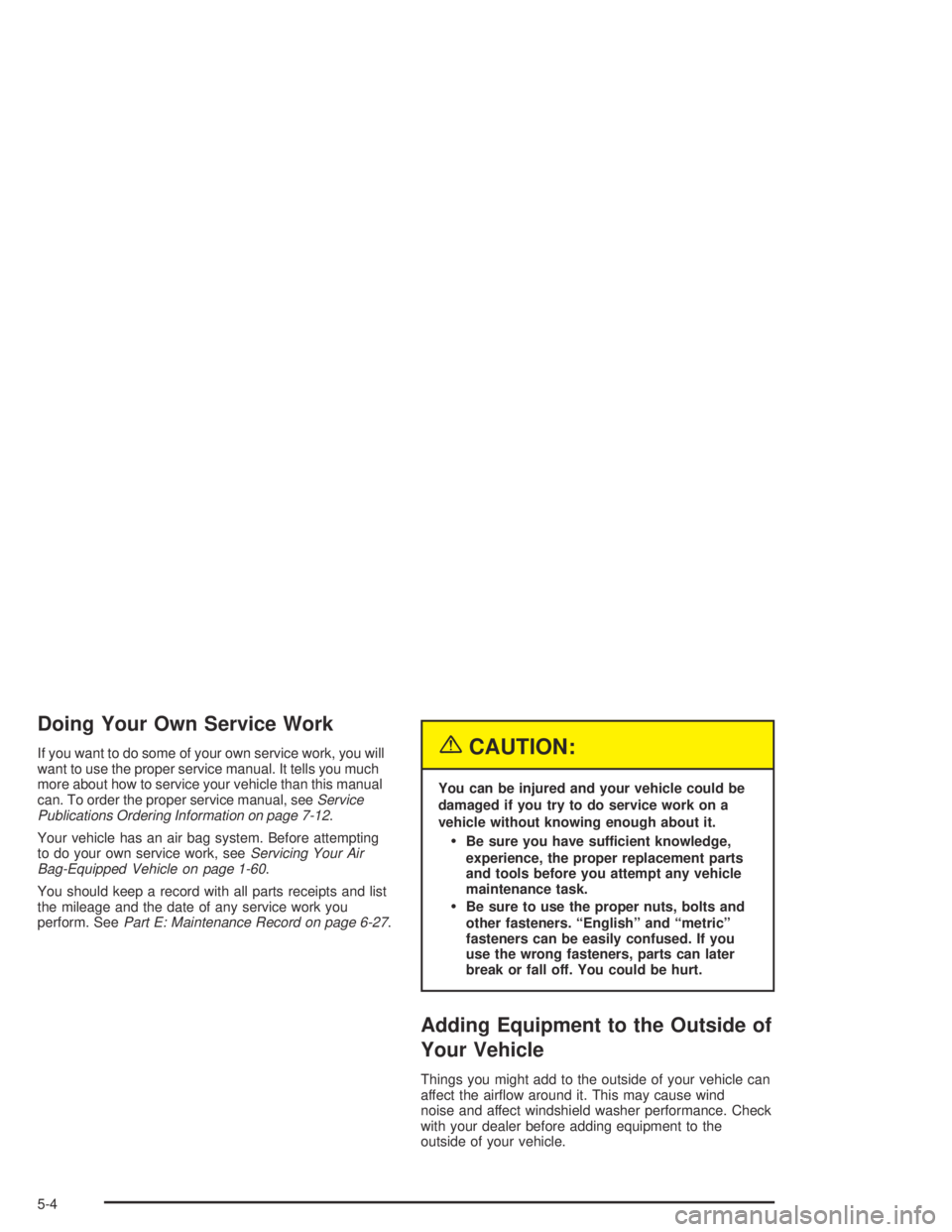 PONTIAC BONNEVILLE 2004  Owners Manual Doing Your Own Service Work
If you want to do some of your own service work, you will
want to use the proper service manual. It tells you much
more about how to service your vehicle than this manual
c