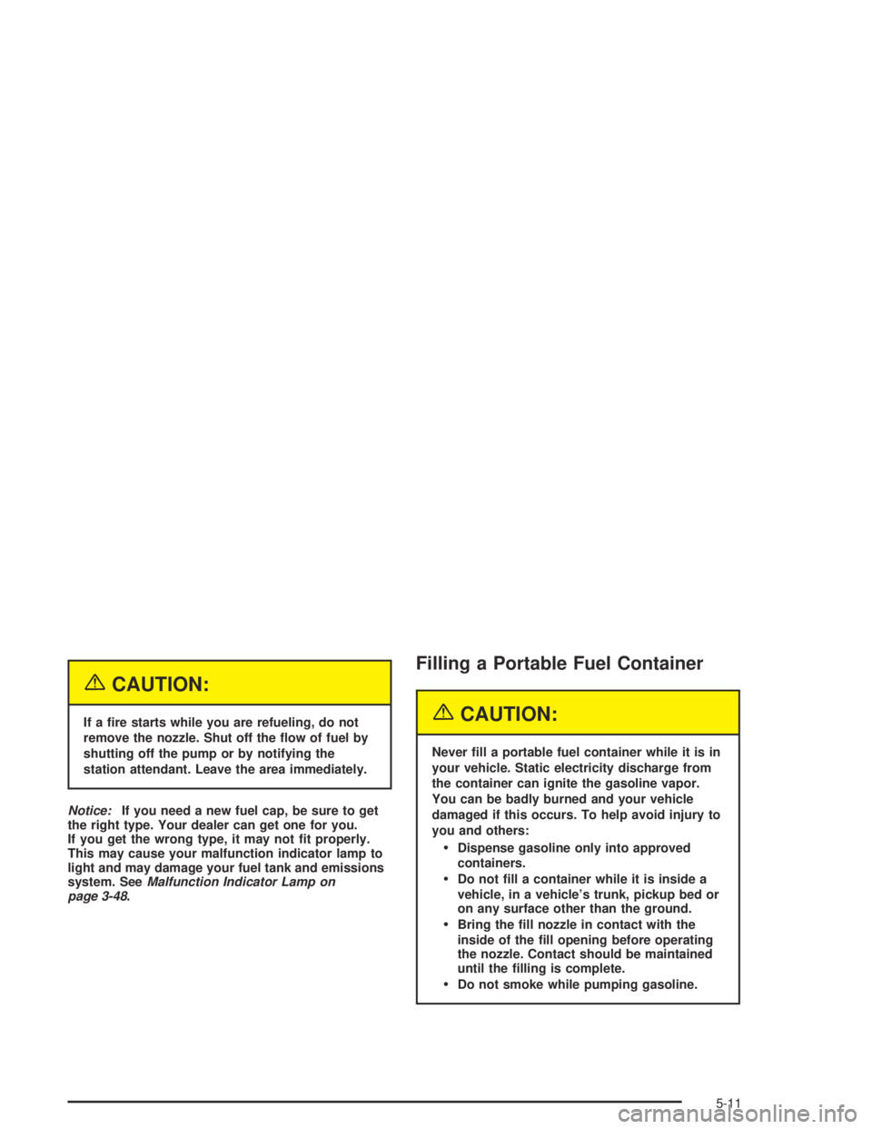 PONTIAC BONNEVILLE 2004  Owners Manual {CAUTION:
If a �re starts while you are refueling, do not
remove the nozzle. Shut off the �ow of fuel by
shutting off the pump or by notifying the
station attendant. Leave the area immediately.
Notice