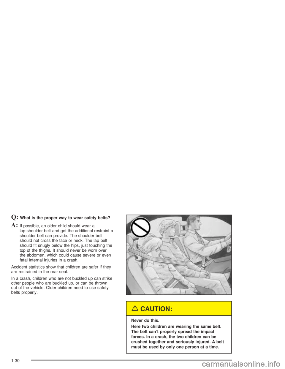 PONTIAC BONNEVILLE 2004 Owners Guide Q:What is the proper way to wear safety belts?
A:If possible, an older child should wear a
lap-shoulder belt and get the additional restraint a
shoulder belt can provide. The shoulder belt
should not 