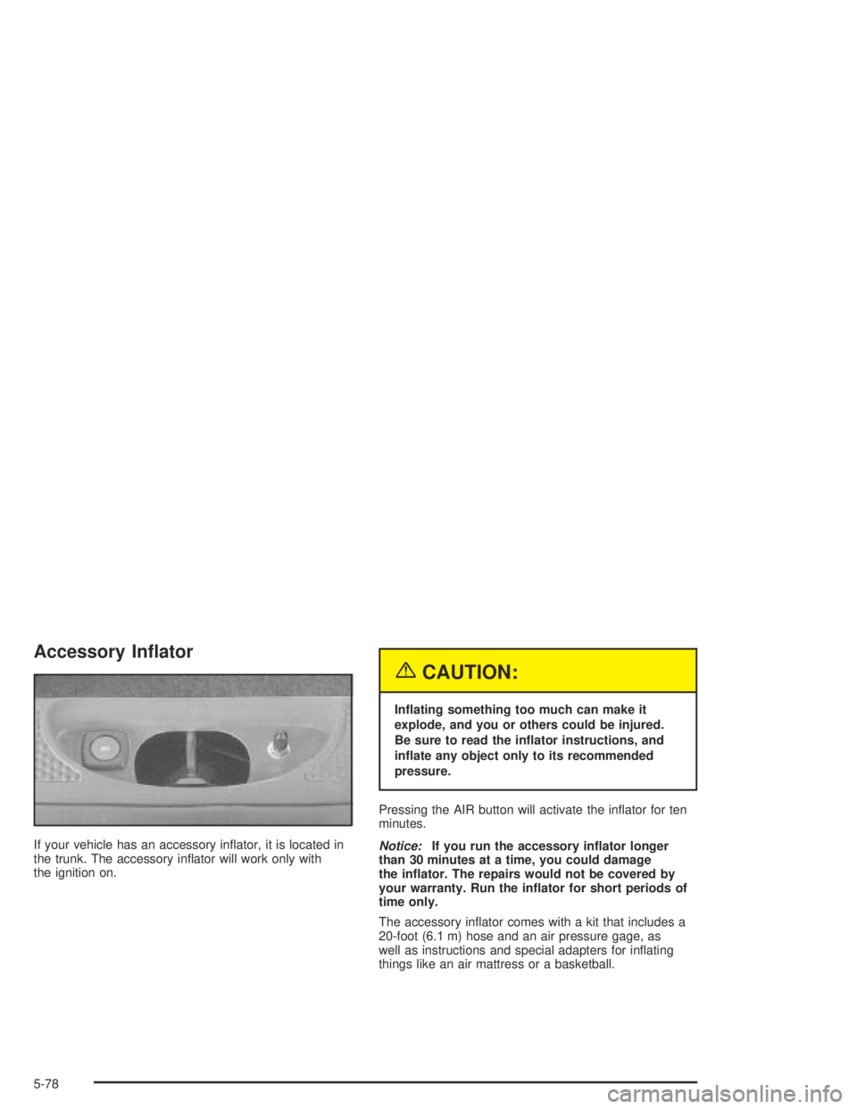 PONTIAC BONNEVILLE 2004  Owners Manual Accessory In�ator
If your vehicle has an accessory in�ator, it is located in
the trunk. The accessory in�ator will work only with
the ignition on.
{CAUTION:
In�ating something too much can make it
exp