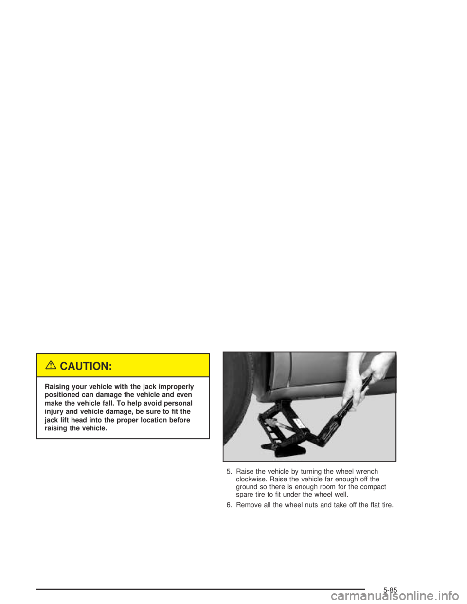 PONTIAC BONNEVILLE 2004  Owners Manual {CAUTION:
Raising your vehicle with the jack improperly
positioned can damage the vehicle and even
make the vehicle fall. To help avoid personal
injury and vehicle damage, be sure to �t the
jack lift 