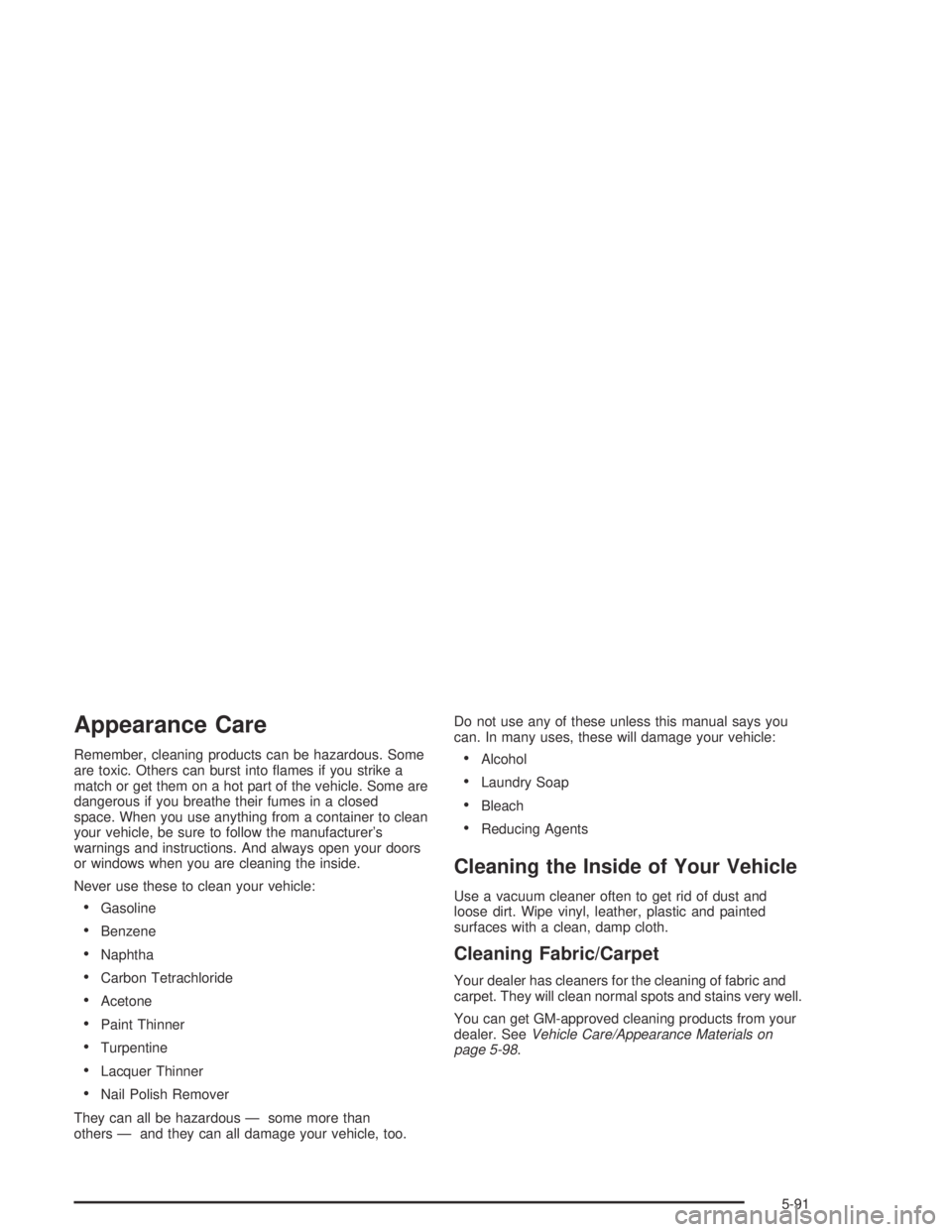 PONTIAC BONNEVILLE 2004  Owners Manual Appearance Care
Remember, cleaning products can be hazardous. Some
are toxic. Others can burst into �ames if you strike a
match or get them on a hot part of the vehicle. Some are
dangerous if you brea