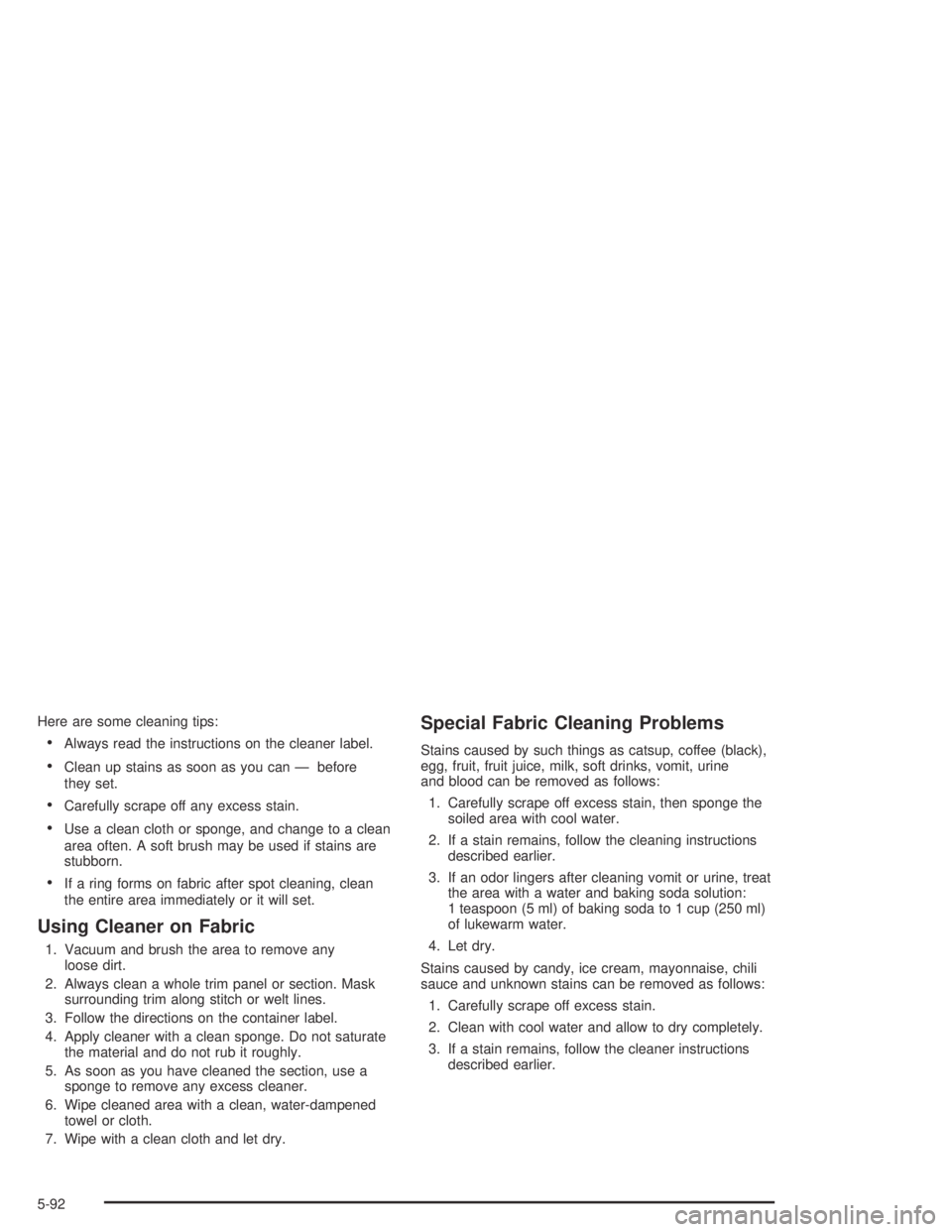 PONTIAC BONNEVILLE 2004  Owners Manual Here are some cleaning tips:
Always read the instructions on the cleaner label.
Clean up stains as soon as you can — before
they set.
Carefully scrape off any excess stain.
Use a clean cloth or 