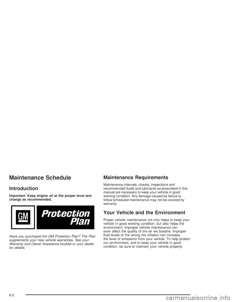 PONTIAC BONNEVILLE 2004  Owners Manual Maintenance Schedule
Introduction
Important: Keep engine oil at the proper level and
change as recommended.
Have you purchased the GM Protection Plan? The Plan
supplements your new vehicle warranties.