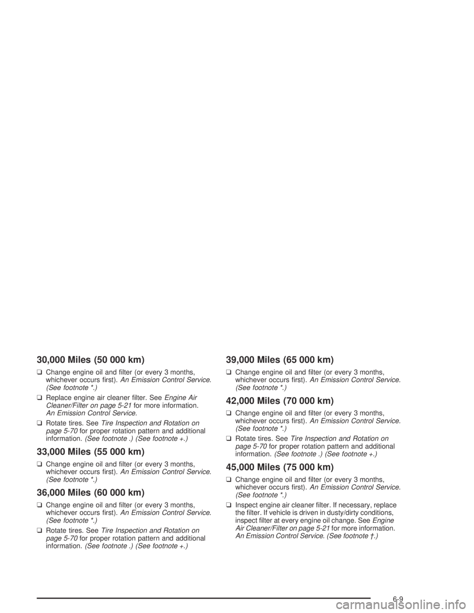 PONTIAC BONNEVILLE 2004  Owners Manual 30,000 Miles (50 000 km)
❑Change engine oil and �lter (or every 3 months,
whichever occurs �rst).An Emission Control Service.
(See footnote *.)
❑Replace engine air cleaner �lter. SeeEngine Air
Cle