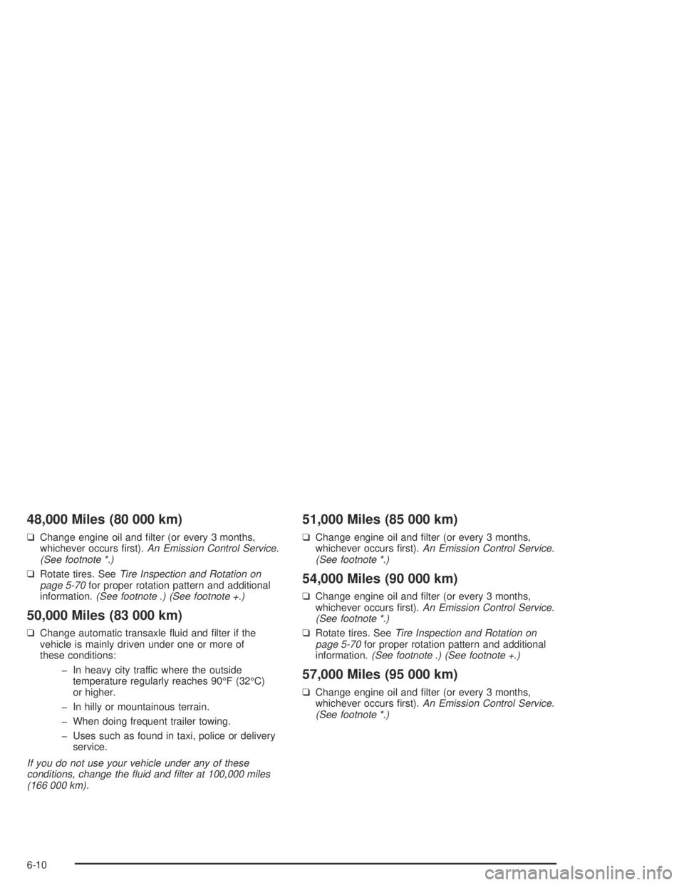 PONTIAC BONNEVILLE 2004  Owners Manual 48,000 Miles (80 000 km)
❑Change engine oil and �lter (or every 3 months,
whichever occurs �rst).An Emission Control Service.
(See footnote *.)
❑Rotate tires. SeeTire Inspection and Rotation on
pa