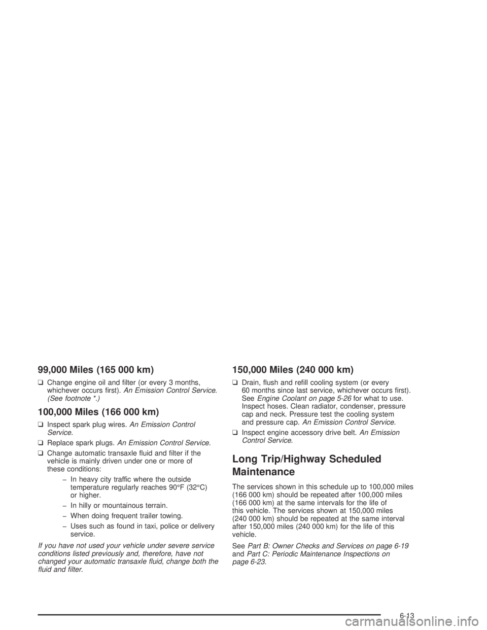 PONTIAC BONNEVILLE 2004  Owners Manual 99,000 Miles (165 000 km)
❑Change engine oil and �lter (or every 3 months,
whichever occurs �rst).An Emission Control Service.
(See footnote *.)
100,000 Miles (166 000 km)
❑Inspect spark plug wire