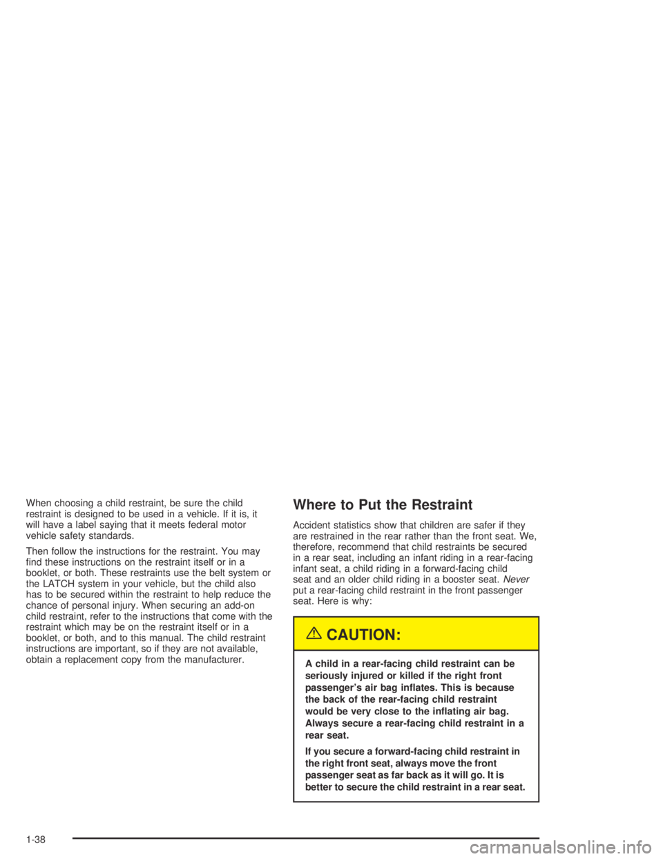 PONTIAC BONNEVILLE 2004 Service Manual When choosing a child restraint, be sure the child
restraint is designed to be used in a vehicle. If it is, it
will have a label saying that it meets federal motor
vehicle safety standards.
Then follo