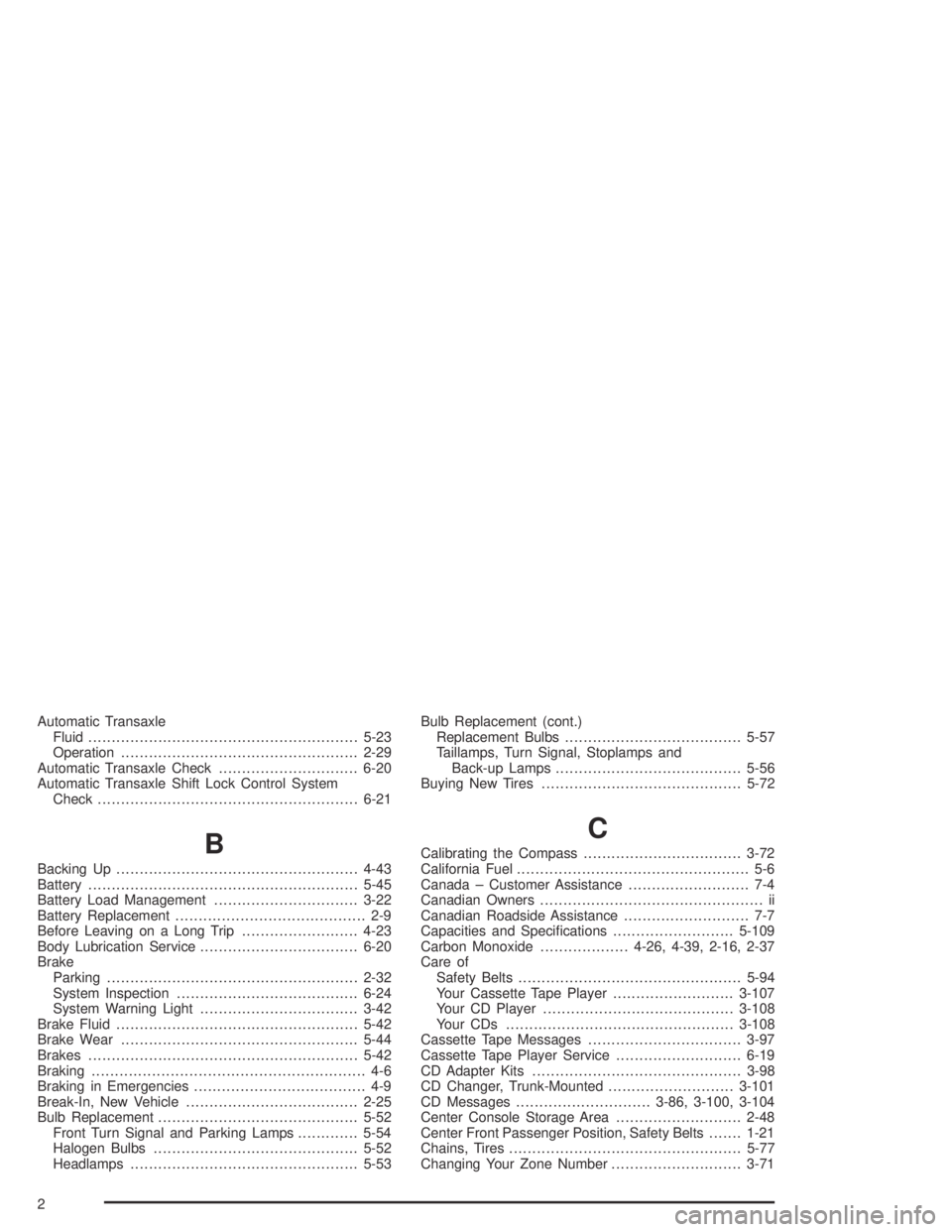 PONTIAC BONNEVILLE 2004  Owners Manual Automatic Transaxle
Fluid..........................................................5-23
Operation...................................................2-29
Automatic Transaxle Check......................