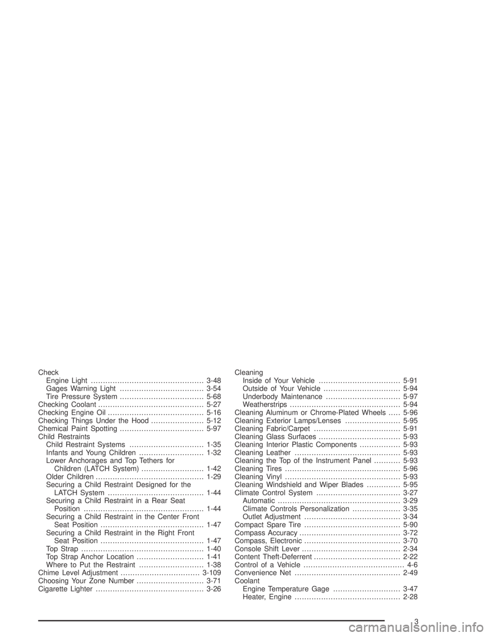 PONTIAC BONNEVILLE 2004  Owners Manual Check
Engine Light...............................................3-48
Gages Warning Light...................................3-54
Tire Pressure System...................................5-68
Checking Co