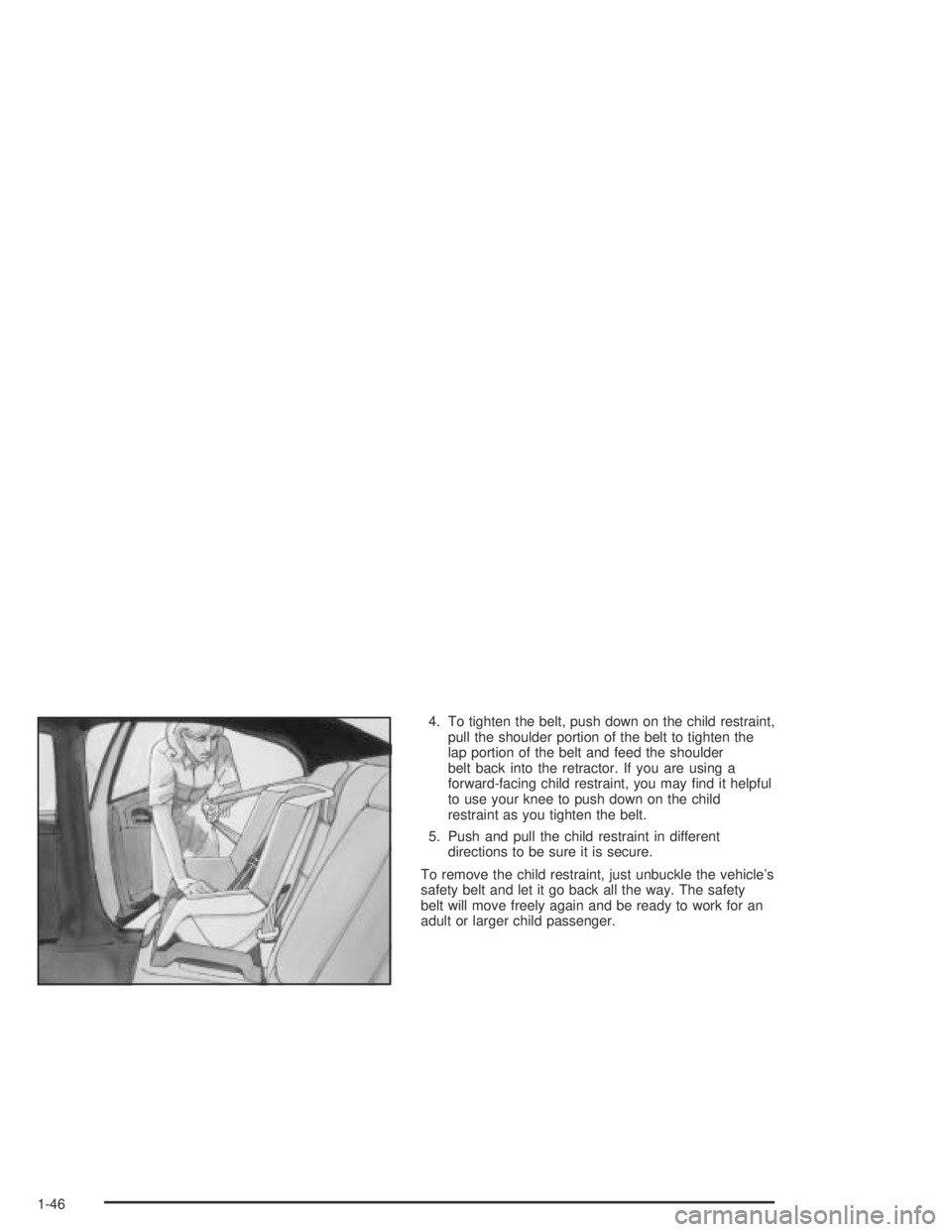 PONTIAC BONNEVILLE 2004 Workshop Manual 4. To tighten the belt, push down on the child restraint,
pull the shoulder portion of the belt to tighten the
lap portion of the belt and feed the shoulder
belt back into the retractor. If you are us