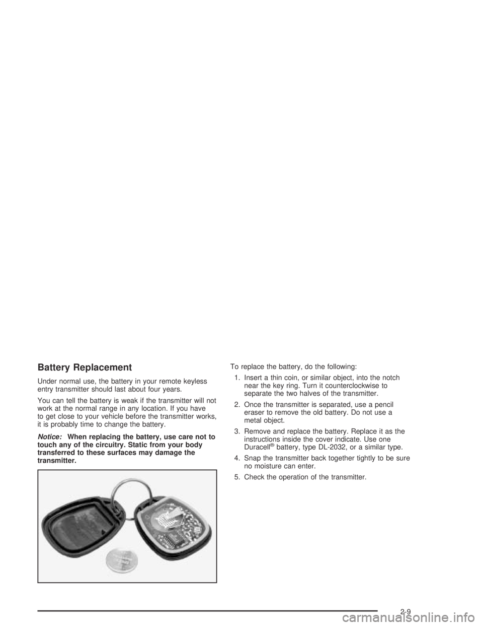 PONTIAC BONNEVILLE 2004 Manual PDF Battery Replacement
Under normal use, the battery in your remote keyless
entry transmitter should last about four years.
You can tell the battery is weak if the transmitter will not
work at the normal PONTIAC BONNEVILLE 2004 Manual PDF Battery Replacement
Under normal use, the battery in your remote keyless
entry transmitter should last about four years.
You can tell the battery is weak if the transmitter will not
work at the normal