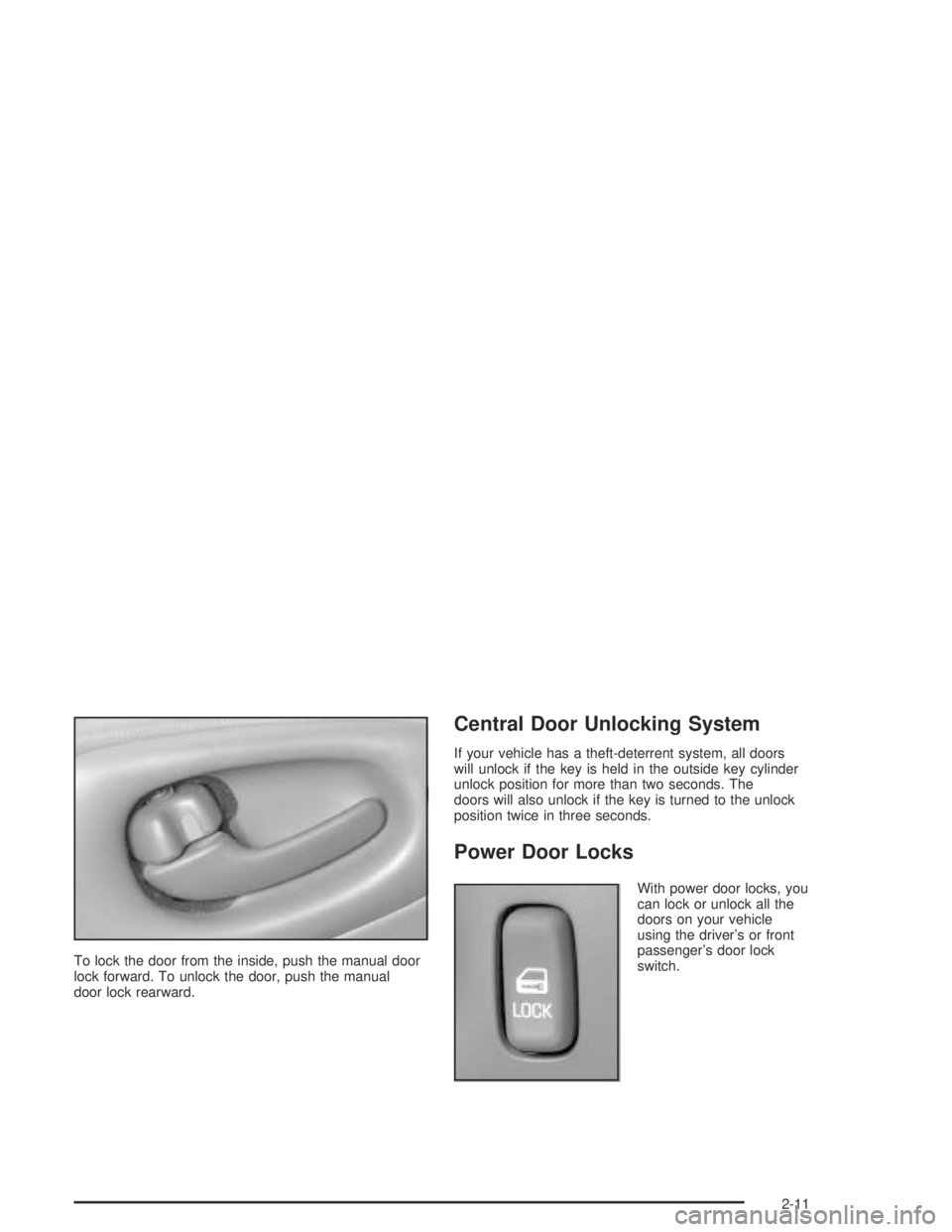PONTIAC BONNEVILLE 2004 Manual PDF To lock the door from the inside, push the manual door
lock forward. To unlock the door, push the manual
door lock rearward.
Central Door Unlocking System
If your vehicle has a theft-deterrent system, PONTIAC BONNEVILLE 2004 Manual PDF To lock the door from the inside, push the manual door
lock forward. To unlock the door, push the manual
door lock rearward.
Central Door Unlocking System
If your vehicle has a theft-deterrent system,