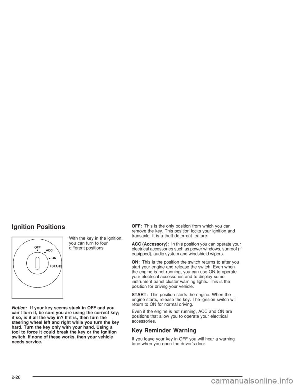 PONTIAC BONNEVILLE 2004  Owners Manual Ignition Positions
With the key in the ignition,
you can turn to four
different positions.
Notice:If your key seems stuck in OFF and you
can’t turn it, be sure you are using the correct key;
if so, 