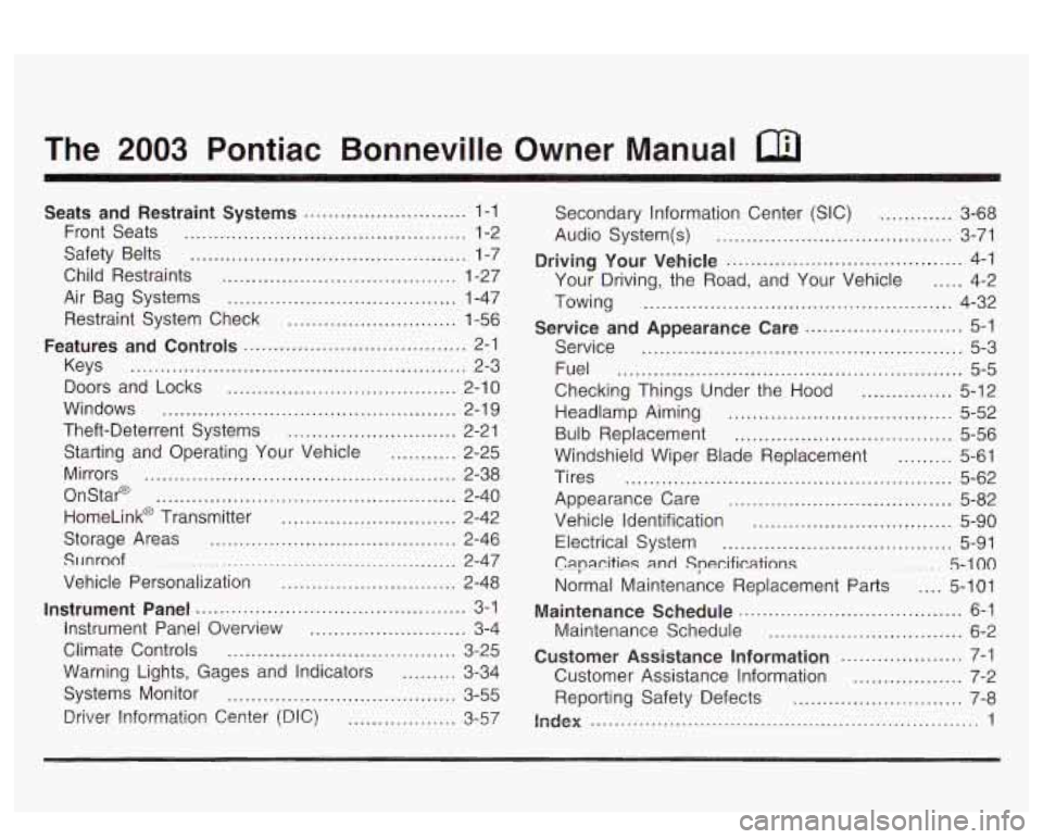 PONTIAC BONNEVILLE 2003  Owners Manual The 2003 Pontiac  Bonneville  Owner  Manual 
Seats  and  Restraint  Systems ........................... 1-1 
Front  Seats 
............................................... 1-2 
Safety  Belts 
.........