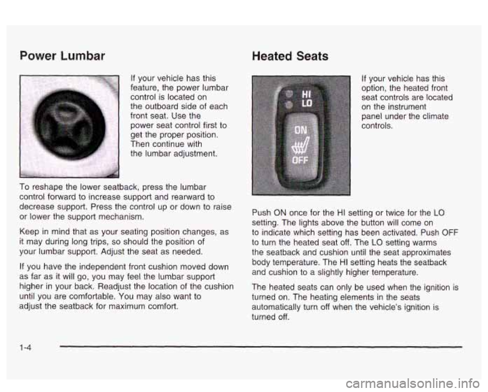 PONTIAC BONNEVILLE 2003  Owners Manual Power Lumbar 
If your vehicle has this 
feature,  the  power lumbar 
control  is located  on 
the outboard side  of each 
front  seat. 
Use the 
power  seat control first  to 
get  the proper position