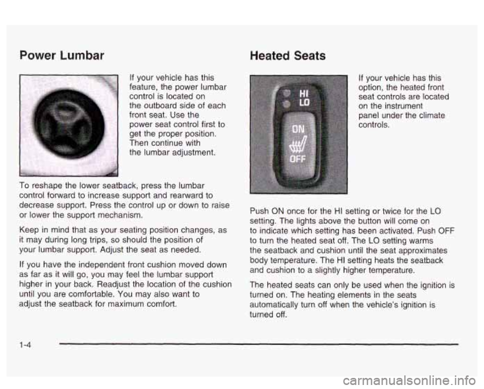 PONTIAC BONNEVILLE 2003 User Guide Power Lumbar
If your vehicle has this
feature, the power lumbar
control is located on
the outboard side of each
front seat.
Use the
power seat control first to
get the proper position PONTIAC BONNEVILLE 2003 User Guide Power Lumbar
If your vehicle has this
feature, the power lumbar
control is located on
the outboard side of each
front seat.
Use the
power seat control first to
get the proper position