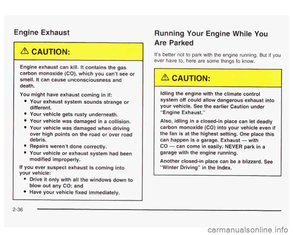 PONTIAC BONNEVILLE 2003 Owners Manual Engine Ext-ust
Running Your Engine While You
Are Parked
Engine c...lai.-- can kill. It conk le gas
carbon monoxide (CO), which you can’t see or
smell.
It can cause unconsciousn PONTIAC BONNEVILLE 2003 Owners Manual Engine Ext-ust
Running Your Engine While You
Are Parked
Engine c...lai.-- can kill. It conk le gas
carbon monoxide (CO), which you can’t see or
smell.
It can cause unconsciousn