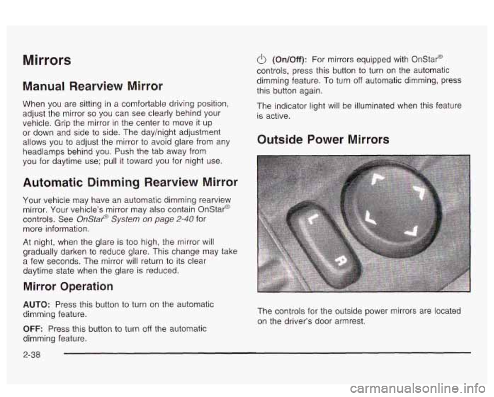 PONTIAC BONNEVILLE 2003 Owners Manual Mirrors
Manual Rearview Mirror
When you are sitting in a comfortable driving position,
adjust the mirror
so you can see clearly behind your
vehicle. Grip the mirror in the center to move PONTIAC BONNEVILLE 2003 Owners Manual Mirrors
Manual Rearview Mirror
When you are sitting in a comfortable driving position,
adjust the mirror
so you can see clearly behind your
vehicle. Grip the mirror in the center to move
