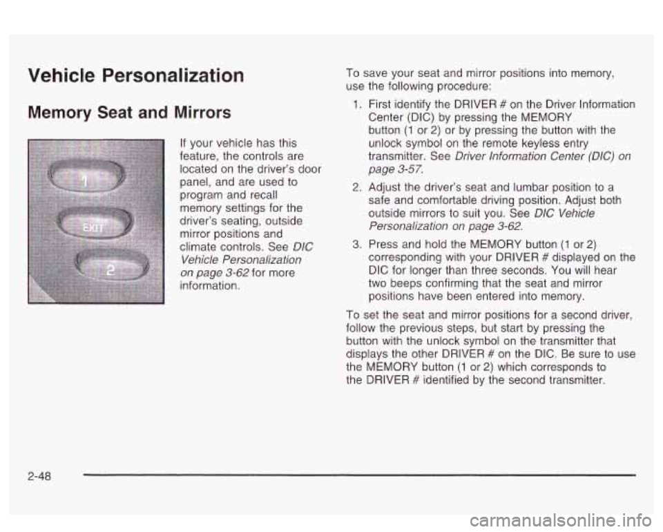 PONTIAC BONNEVILLE 2003  Owners Manual Vehicle  Personalization 
Memory  Seat and Mirrors 
If your vehicle  has this 
feature,  the controls are 
located  on the driver’s  door 
panel,  and are used 
to 
program  and recall 
memory  sett